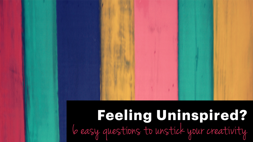 Creative Block? Unstick Yourself With Six Easy Questions