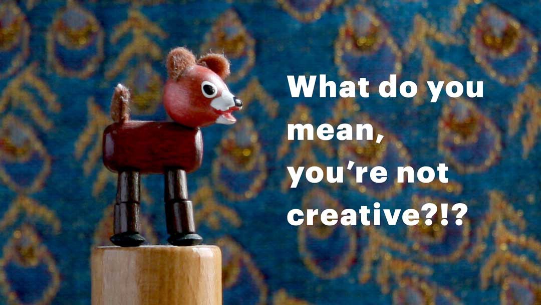 Think You’re Not Creative? Think Again!